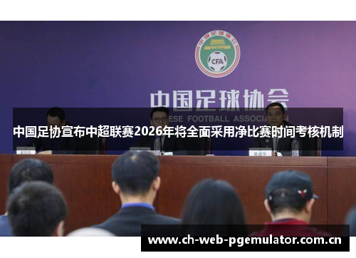 中国足协宣布中超联赛2026年将全面采用净比赛时间考核机制